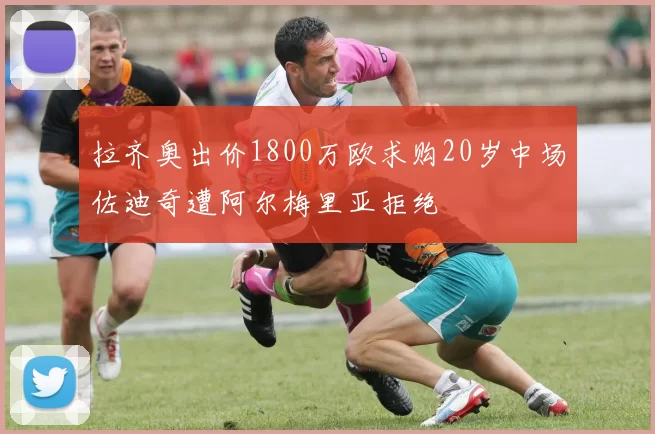 拉齐奥出价1800万欧求购20岁中场佐迪奇遭阿尔梅里亚拒绝