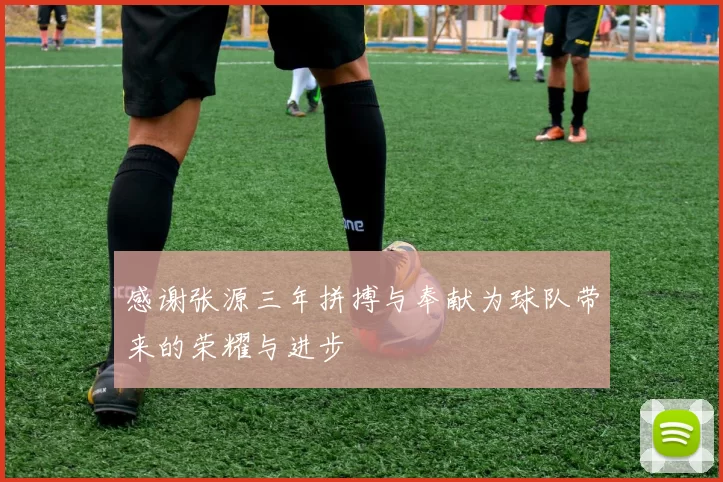 感谢张源三年拼搏与奉献为球队带来的荣耀与进步